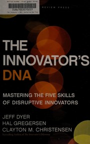 Cover of: The innovator's DNA: mastering the five skills of disruptive innovators
