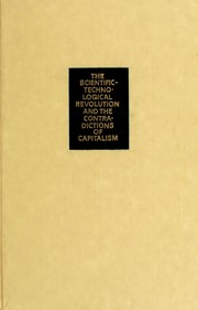 Cover of: The scientific-technological revolution and the contradictions of capitalism: International theoretical conference, Moscow, 21-23 May 1979