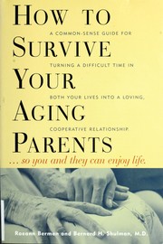 Cover of: How to survive your aging parents-- so you can enjoy life: a common-sense guide for turning a difficult time in both your lives into a loving, cooperative relationship