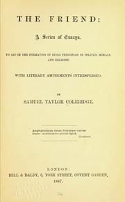 Cover of: The friend: a series of essays, to aid in the formation of fixed principles in politics, morals, and religion. With literary amusements interspersed