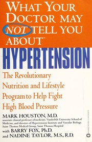 Cover of: What your doctor may not tell you about hypertension: the revolutionary nutrition and lifestyle program to help fight high blood pressure