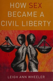 How sex became a civil liberty by Leigh Ann Wheeler
