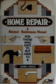 Cover of: Home repair: a minimal maintenance manual for those who hate to but have to