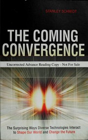 Cover of: The coming convergence: surprising ways diverse technologies interact to shape our world and change the future