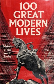 Cover of: 100 great modern lives: makers of the world today from Faraday to Kennedy.