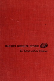 Cover of: Harriet Beecher Stowe: the known and the unknown