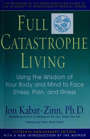 Cover of: Full catastrophe living: using the wisdom of your body and mind to face stress, pain, and illness