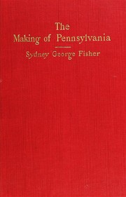 Cover of: The making of Pennsylvania: an analysis of the elements of the population and the formative influences that created one of the greatest of the American states.