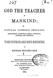 Cover of: God the teacher of mankind, or, Popular Catholic theology, apologetical, dogmatical, moral, liturgical, pastoral, and ascetical: Volume 1: The Church And Her Enemies