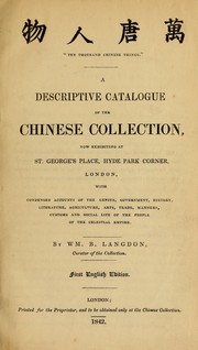 Cover of: A descriptive catalogue of the Chinese Collection now exhibiting at St. George's Place, Hyde Park Corner, London: with condensed accounts of the genius, government, history, literature, agriculture, arts, trade, manners, customs and social life of the people of the celestial empire