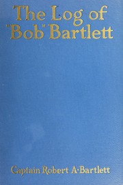 Cover of: The log of Bob Bartlett: the true story of forty years of seafaring and exploration