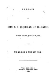 Cover of: Speech of Hon. S. A. Douglas, of Illinois, in the Senate, January 30, 1854, on the Nebraska Territory.