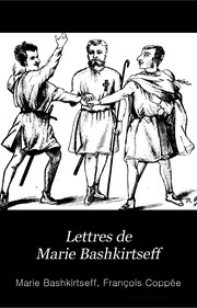 Cover of: Lettres de Marie Bashkirtseff: avec quatre portraits, des autographes, et une préface par François Coppée.