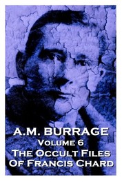 Cover of: A.M. Burrage - The Occult Files Of Francis Chard: Classics From The Master Of Horror
