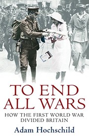 Cover of: To End All Wars: How the First World War Divided Britain
