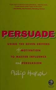 Cover of: Persuade: using the seven drivers of motivation to master influence and persuasion