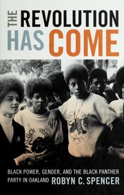 Cover of: The revolution has come: Black power, gender, and the Black Panther Party in Oakland