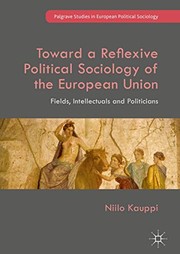 Cover of: Toward a Reflexive Political Sociology of the European Union: Fields, Intellectuals and Politicians