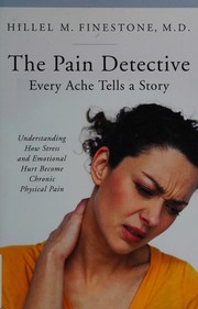 Cover of: The pain detective: every ache tells a story : understanding how stress and emotional hurt become chronic physical pain