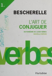 Cover of: Bescherelle: l'art de conjuguer : dictionnaire de 12 000 verbes