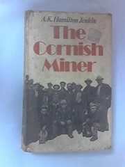 Cover of: The Cornish miner: an account of his life above and underground from early times