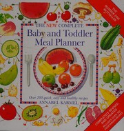 Cover of: The new complete baby and toddler meal planner: over 200 quick, easy and healthy recipes