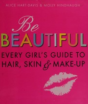 Cover of: Be beautiful: every girl's guide to hair, skin & make-up
