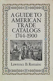 A Guide to American Trade Catalogs, 1744-1900 by Lawrence B. Romaine