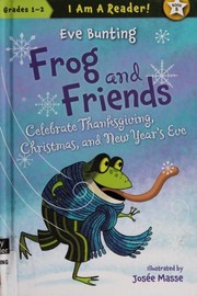 Frog and friends Celebrate Thanksgiving, Christmas, and New Year's Eve by Eve Bunting