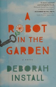 Cover of: A robot in the garden by Deborah Install