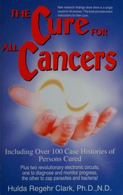 Cover of: The cure for all cancers: including over 100 case histories of persons cured