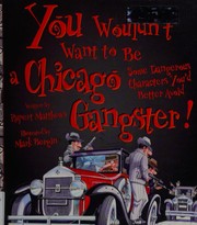 Cover of: You wouldn't want to be a Chicago gangster!: some dangerous characters you'd better avoid