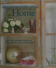 Cover of: Accessorize your home: over 400 perfect finishing touches for your living space