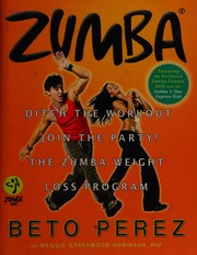Cover of: Zumba: ditch the workout, join the party : the zumba weight loss program