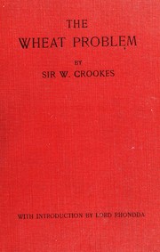 Cover of: The wheat problem: based on remarks made in the presidential adress to the British Association at Bristol in 1898