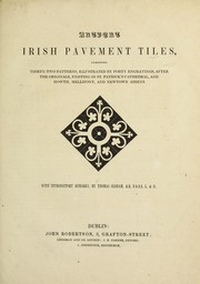 Cover of: Antient Irish pavement tiles: exhibiting thirty-two patterns, illustrated by forty engravings, after the originals, existing in St. Patrick's cathedral, and Howth, Mellifont, and Newton abbeys