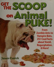 Cover of: Get the scoop on animal puke!: from zombie ants to vampire bats, 251 cool facts about vomit, regurgitation, & more!