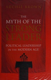 Cover of: The myth of the strong leader: political leadership in the modern age
