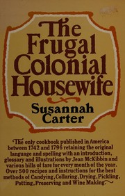 Cover of: The frugal colonial housewife: a cook's book, wherein the art of dressing all sorts of viands with cleanliness, decency, and elegance is explained
