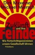 Cover of: Die Zukunft und ihre Feinde. Wie Fortschrittspessimisten unsere Gesellschaft lähmen.