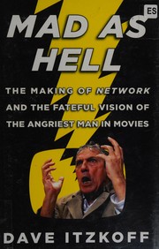 Cover of: Mad as hell: the making of Network and the fateful vision of the angriest man in movies