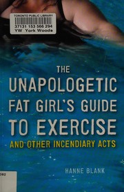Cover of: The unapologetic fat girl's guide to exercise and other incendiary acts by Hanne Blank