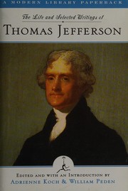 Cover of: The Life and Selected Writings of Thomas Jefferson: Including the Autobiography, the Declaration of Independence & His Public and Private Letters