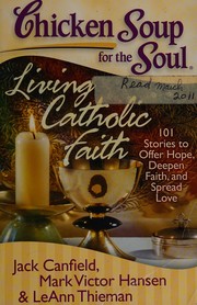 Cover of: Chicken soup for the soul: living Catholic faith :  101 stories to offer hope, deepen faith, and spread love