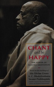 Cover of: Chant and be happy: the power of mantra meditation : based on the teachings of His Divine Grace A.C. Bhaktivedanta Swami Prabhupada