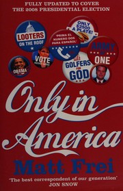 Cover of: Only in America: inside the mind and under the skin of the nation everyone loves to hate