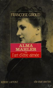 Alma Mahler, ou, L'art d'être aimée by Françoise Giroud