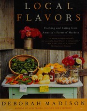 Cover of: Local flavors: cooking and eating from America's farmers' markets