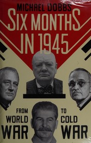 Cover of: Six months in 1945: FDR, Stalin, Churchill, and Truman-- from World War to Cold War