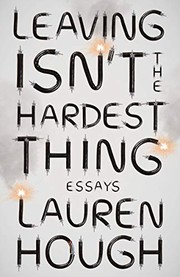 Cover of: Leaving Isn't the Hardest Thing: Essays